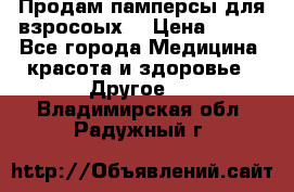 Продам памперсы для взросоых. › Цена ­ 500 - Все города Медицина, красота и здоровье » Другое   . Владимирская обл.,Радужный г.